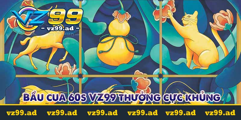 Hướng dẫn cá cược Bầu cua 60s thưởng cực khủng 5 bầu cua 60s vz99 thưởng cực khủng
