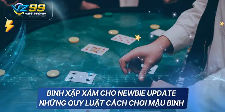 Cách chơi mậu binh đẳng cấp được VZ99 chia sẻ 7 Binh Xập Xám cho newbie update những quy luật cách chơi mậu binh
