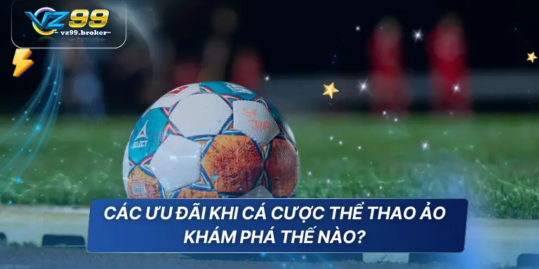 Cá Cược Thể Thao Ảo Cẩm Nang Áp Dụng Cho Người Mới 8 Các ưu đãi khi cá cược thể thao ảo khám phá thế nào?