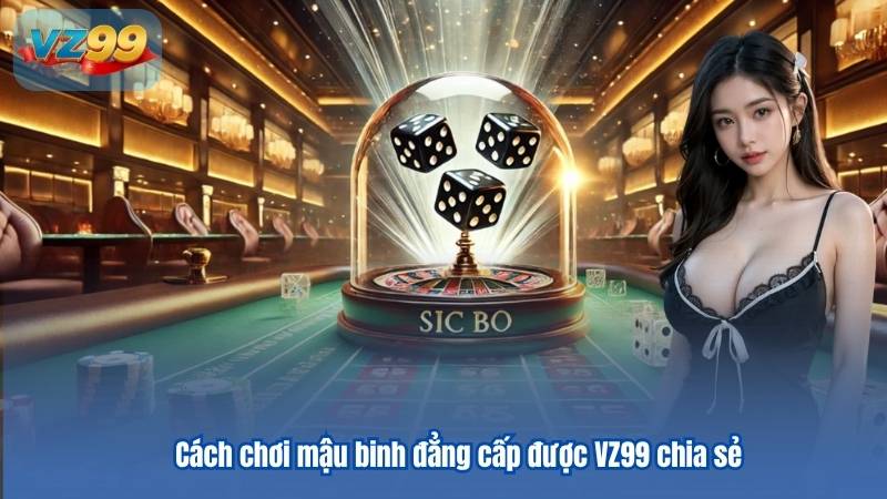 Cách chơi mậu binh đẳng cấp được VZ99 chia sẻ 3 Cách chơi mậu binh đẳng cấp được VZ99 chia sẻ