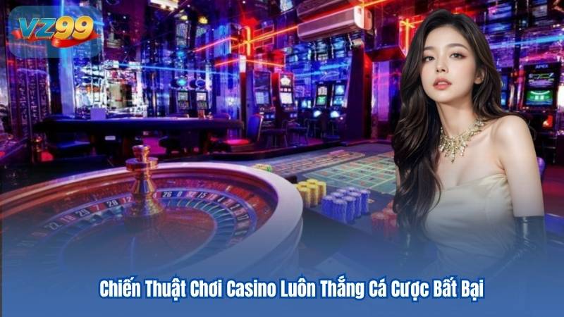 Chiến Thuật Chơi Casino Luôn Thắng Cá Cược Bất Bại 4 Chiến Thuật Chơi Casino Luôn Thắng Cá Cược Bất Bại