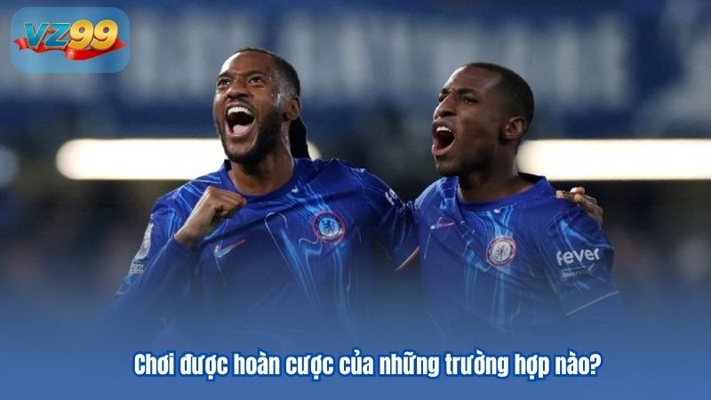 Cập nhật mới nhất cách tính tiền cá độ bóng đá 9 Chơi được hoàn cược của những trường hợp nào?
