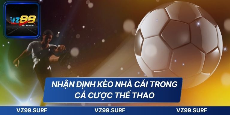 Nhận Định Kèo Nhà Cái Chính Xác Cùng Chuyên Gia Hàng Đầu 6 Nhận định kèo nhà cái trong cá cược thể thao