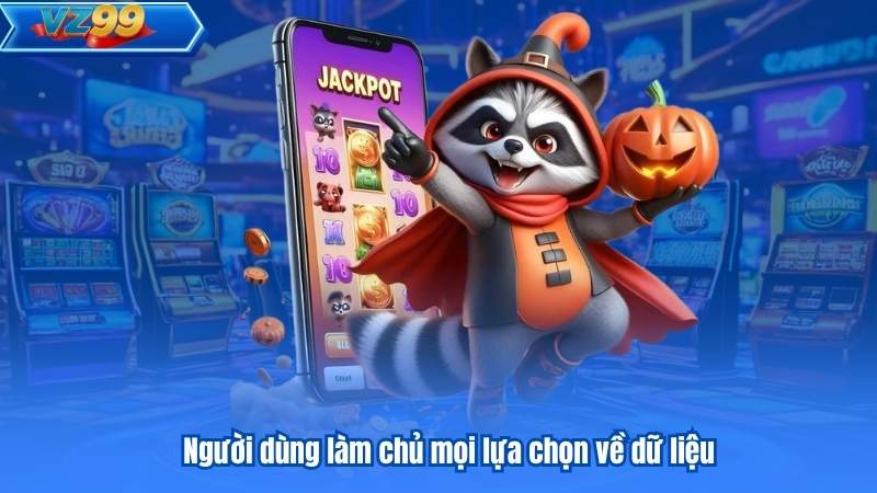 Chính Sách Bảo Mật 8 Người dùng làm chủ mọi lựa chọn về dữ liệu