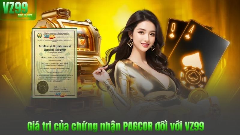 Chứng Nhận Pagcor 2 Giá trị của chứng nhận PAGCOR đối với VZ99